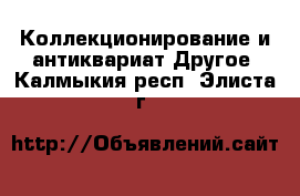 Коллекционирование и антиквариат Другое. Калмыкия респ.,Элиста г.